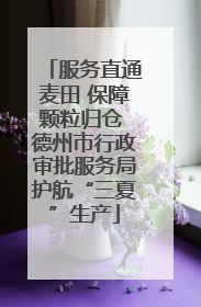 服务直通麦田 保障颗粒归仓 德州市行政审批服务局护航“三夏”生产